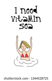 I need vitamin sea - Hand drawn vector illustration with lettering. Girl in a red bathing suit bathes in the sea.