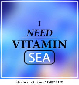 i need vitamin sea. Inspiration and motivation quote
