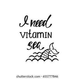 I need vitamin sea. Inspirational quote about summer. Modern calligraphy phrase with hand drawn mermaid tail and waves. Simple vector lettering for print and poster. Typography design.