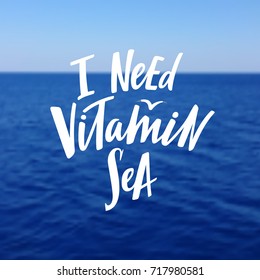 I Need Vitamin Sea Phrase. Hand Drawn Graphic on Seascapes. Vector Textured Modern Background. Illustration for Posters, Banners and Cards