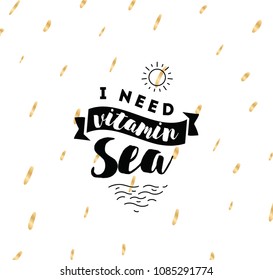 I need vitamin sea. Romantic inspirational quote, motivation. Typography for poster, invitation, greeting card or t-shirt. Vector lettering, inscription, calligraphy design. Text background
