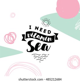 I need vitamin sea. Romantic inspirational quote, motivation. Typography for poster, invitation, greeting card or t-shirt. Vector lettering, inscription, calligraphy design. Text background