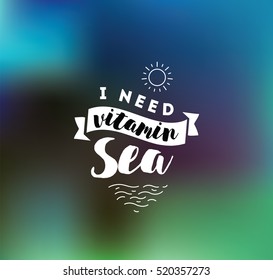 I need vitamin sea. Romantic inspirational quote, motivation. Typography for poster, invitation, greeting card or t-shirt. Vector lettering, inscription, calligraphy design. Text background