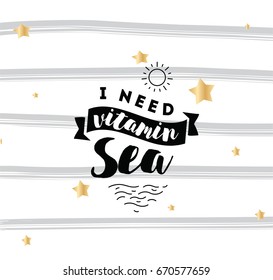 I need vitamin sea. Romantic inspirational quote, motivation. Typography for poster, invitation, greeting card or t-shirt. Vector lettering, inscription, calligraphy design. Text background