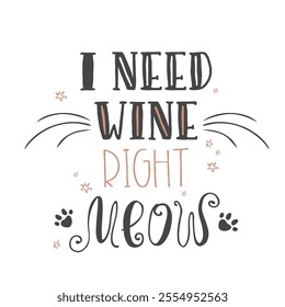 I need wine right meow - funny cat lettering, cute banner, poster or print,vector illustration