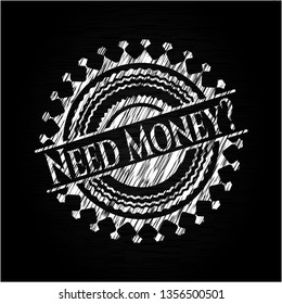 Need Money? written on a chalkboard
