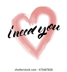 I need you, ink hand lettering. Modern brush calligraphy. Handwritten phrase. 