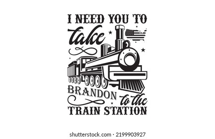 I need you to take Brandon to the train station - Train SVG t-shirt design, Hand drew lettering phrases, templet, Calligraphy graphic design, SVG Files for Cutting Cricut and Silhouette. Eps 10
