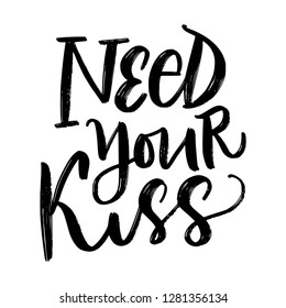 NEED YOUR KISS. LOVE LETTERING WORDS. FOR ST VALENTINE'S DAY. VECTOR LOVELY GREETING HAND LETTERING