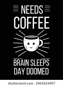 Needs coffee, brain sleeps, day doomed t shirt design, tea vector  illustration, funny phrase with typography for t-shirt, poster, sticker, and card