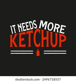 It Needs More Ketchup. condiment typography design quote, vector vintage grunge.