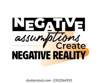 "Negative Assumption Create Negative Reality". Inspirational and Motivational Quotes Vector. Suitable For All Needs Both Digital and Print.