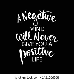 A negative mind will never give you a positive life. Motivational quote.
