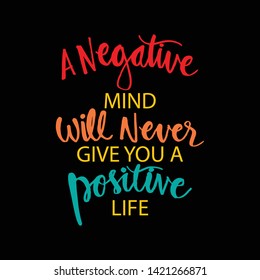 A negative mind will never give you a positive life. Motivational quote.