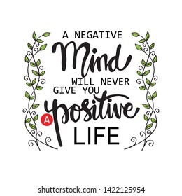A negative mind will never give you a positive life. Motivational quote.