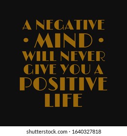 A negative mind will never give you a positive life. Inspirational and motivational quote.