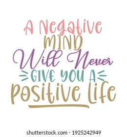 a negative mind will never give a positive life, belief signs, Typography Lettering Design, Printing For T shirt, Banner, Poster, Mug Etc