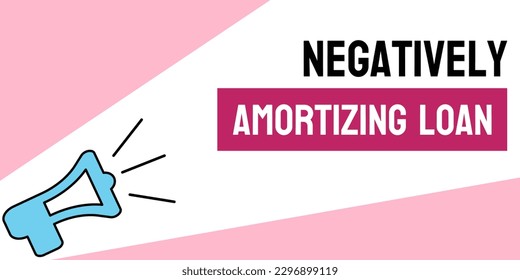 Negatively Amortizing Loan: a loan where the principal balance increases over time