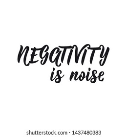 Negativity is noise. Lettering. Vector illustration. Perfect design for greeting cards, posters, T-shirts, banners print invitations