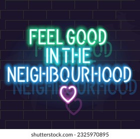 Neon feel good in the neighbourhood motivational poster. Isolateds typography on brick wall background.