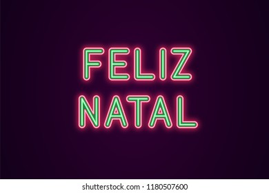 Neon festive inscription for Portuguese Christmas. Vector illustration of Feliz Natal text in Neon style with backlight, Green and Red colors. Isolated glowing lettering for decoration