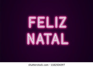 Neon festive inscription for Portuguese Christmas. Vector illustration of Feliz Natal text in Neon style with backlight, Pink and White colors. Isolated glowing lettering for decoration