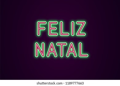 Neon festive inscription for Portuguese Christmas. Vector illustration of Feliz Natal text in Neon style with backlight, Green and Red colors. Isolated glowing lettering for decoration