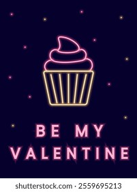 Neon illustration with cupcake and the inscription Be my Valentine. Poster on the theme of Valentines Day. Vector illustration in pink and yellow color scheme on a dark background.