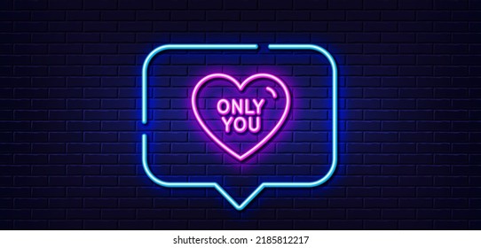 Neon light speech bubble. Only you line icon. Sweet heart sign. Valentine day love symbol. Neon light background. Only you glow line. Brick wall banner. Vector