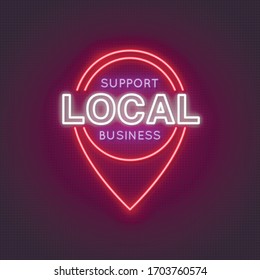 Neon Location Icon With The Words Support Local Business. Concept Of Helping Local Businesses In Difficult Economic Conditions. Vector Illustration In Neon Style.