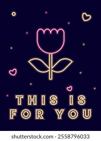 Neon poster with romantic Valentines Day icons. Illustration with a geometric- style flower and the inscription This is for you. Vector illustration on a dark background.
