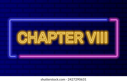 Neon sign chapter eight in speech bubble frame on brick wall background vector. Light banner on the wall background. Chapter eight button act 8 eighth, design template, night neon signboard