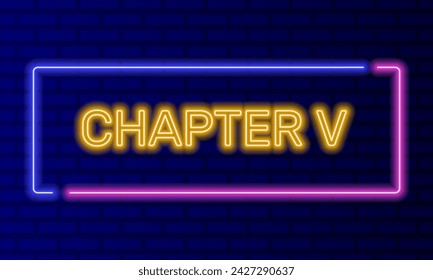 Neon sign chapter five in speech bubble frame on brick wall background vector. Light banner on the wall background. Chapter five button act 5 fifth, design template, night neon signboard