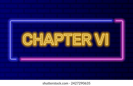 Neon sign chapter six in speech bubble frame on brick wall background vector. Light banner on the wall background. Chapter six button act 6 sixth, design template, night neon signboard