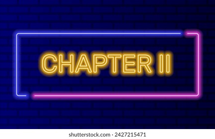 Neon sign chapter two in speech bubble frame on brick wall background vector. Light banner on the wall background. Chapter two button act 2 second, design template, night neon signboard