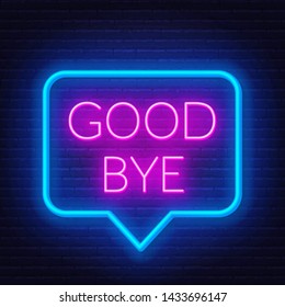 Neon sign good bye in speech bubble frame on dark background. Light banner on the wall background.