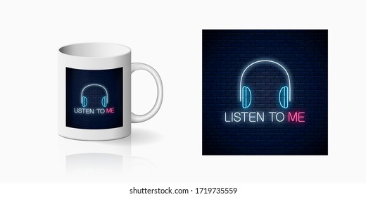 Neon sign with headphones and listen to me slogan print for cup design. Call to listen symbol with cheering inscription design, banner in neon style and mug mockup. Vector shiny design element