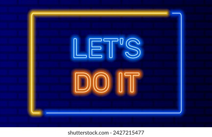 Neon sign lets do it in speech bubble frame on brick wall background vector. Light banner on wall background. Lets do it button motivation, design template, night neon signboard