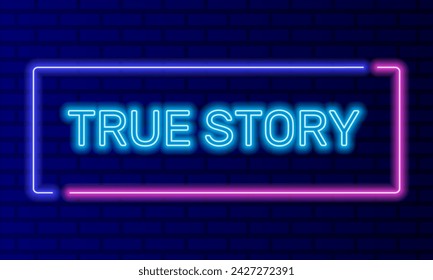 Neon sign true story in speech bubble frame on brick wall background vector. Light banner on the wall background. True story button nostalgic memories, design template, night neon signboard