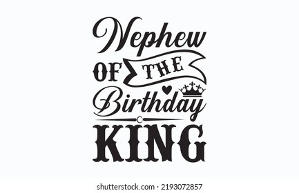 Nephew of the birthday king - Birthday SVG Digest typographic vector design for greeting cards, Birthday cards, Good for scrapbooking, posters, templet, textiles, gifts, and wedding sets, design.  svg