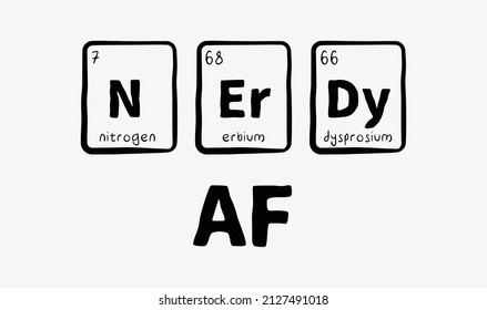 Nerdy AF of the elements funny - Periodic table of elements - Funny chemistry saying