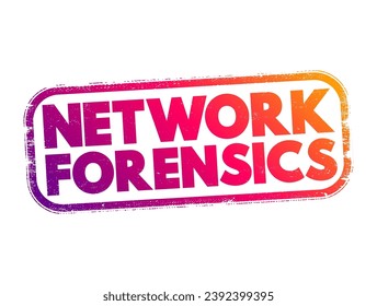 Network forensics - sub-branch of digital forensics relating to the monitoring and analysis of computer network traffic, text concept stamp