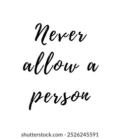 Never allow a person inspirational and motivational quotes, typography, fashion, art, designs: for prints, posters, cards, t shirt, coffee mug hoodies etc.