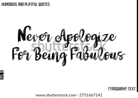 Never Apologize For Being Fabulous   -Humorous and Playful Quote Vector – Hand Drawn Brush Typography Artwork