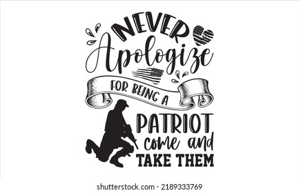 Never Apologize For Being A Patriot Come And Take Them - Veteran T shirt Design, Hand lettering illustration for your design, Modern calligraphy, Svg Files for Cricut, Poster, EPS svg
