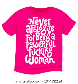 Never apologize for being a powerful fucking woman. T-shirt with hand drawn vector lettering about feminism, woman rights, motivational slogan. Typography quote for a party, social media, gift. 