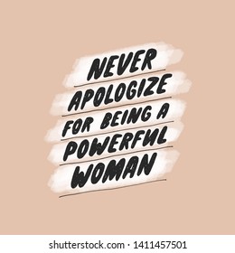 Never apologize for being a powerful woman. Inspirational girly quote for posters, wall art, paper design. Hand written typography. Motivational quote for female, feminist sign, women motivational