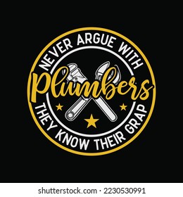 Never Argue With Plumbers They Knew Their Crap
