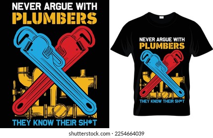 never argue with plumbers they know their sh*t...plumber t-shirt design templat