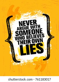 Never Argue With Someone Who Believes Their Own Lies. Inspiring Creative Motivation Quote Poster Template. Vector Typography Banner Design Concept On Grunge Texture Rough Background